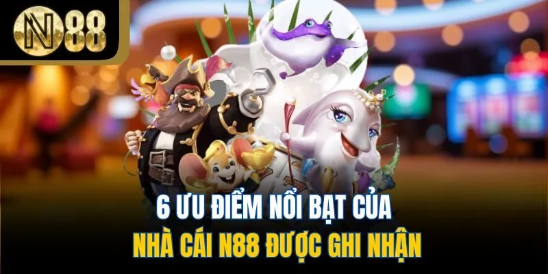 6 ưu điểm nổi bật của nhà cái N88 được ghi nhận