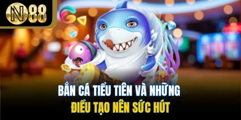Bắn cá tiểu tiên và những điều tạo nên sức hút