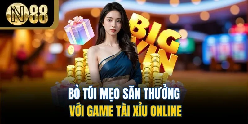 Bỏ túi mẹo săn thưởng với game tài xỉu online
