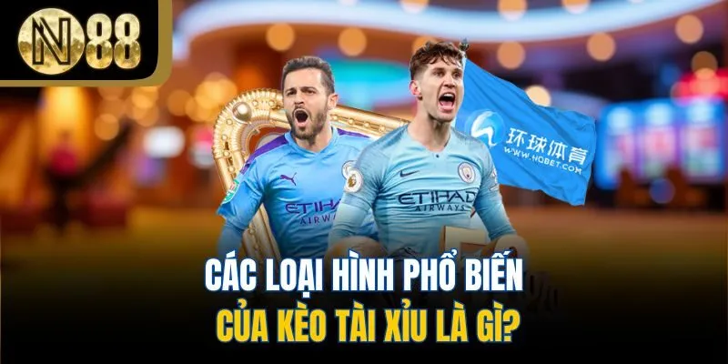 Các loại hình phổ biến của kèo tài xỉu là gì?