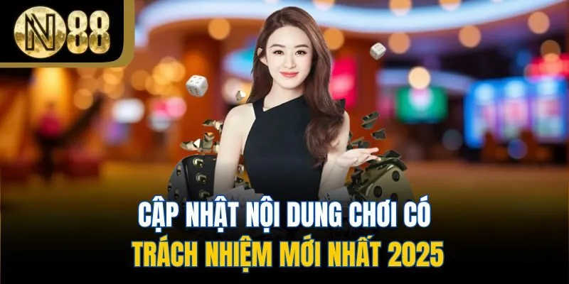 Cập nhật nội dung chơi có trách nhiệm mới nhất 2025