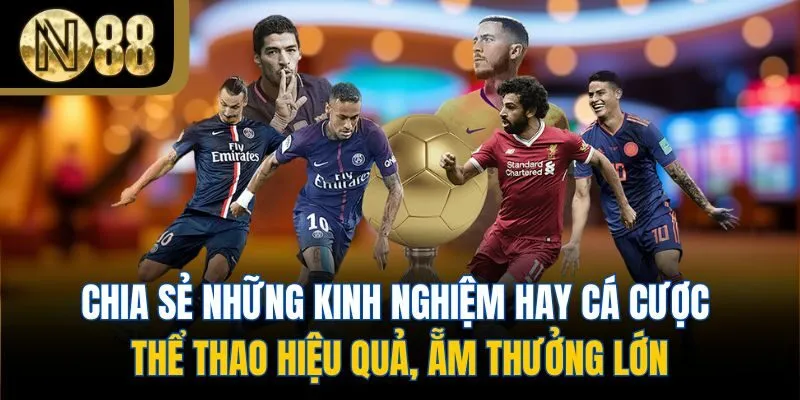 Chia sẻ những kinh nghiệm hay cá cược thể thao hiệu quả, ẵm thưởng lớn