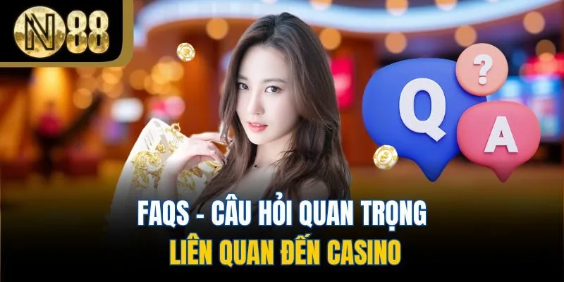 FAQs - câu hỏi quan trọng liên quan đến casino