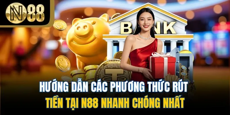 Hướng dẫn các phương thức rút tiền tại N88 nhanh chóng nhất