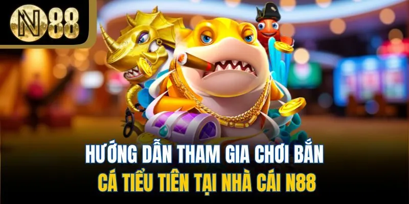 Hướng dẫn tham gia chơi bắn cá tiểu tiên tại nhà cái N88