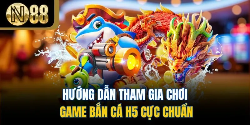 Hướng dẫn tham gia chơi game bắn cá h5 cực chuẩn