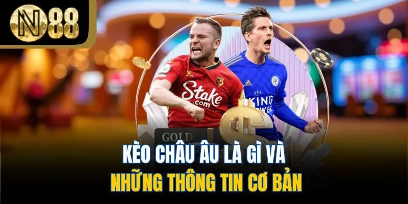Kèo châu Âu là gì và những thông tin cơ bản