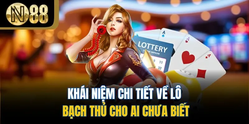 Khái niệm chi tiết về lô bạch thủ cho ai chưa biết