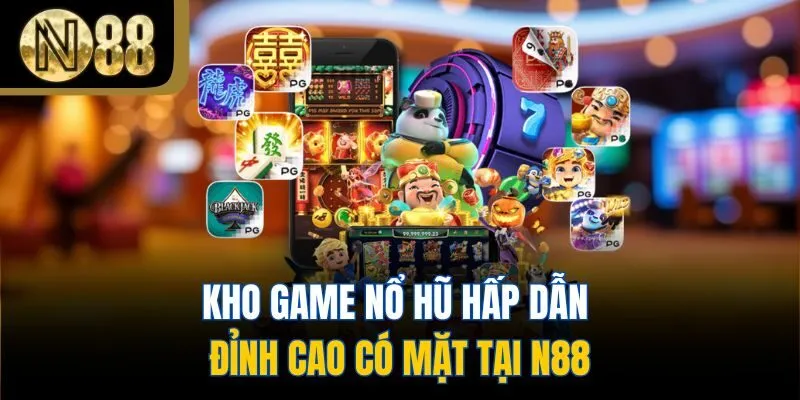 Kho game nổ hũ hấp dẫn đỉnh cao có mặt tại N88