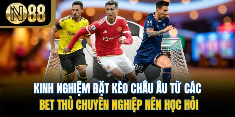 Kinh nghiệm đặt kèo châu Âu từ các bet thủ chuyên nghiệp nên học hỏi