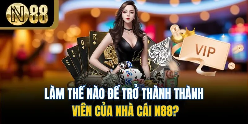 Làm thế nào để trở thành thành viên của nhà cái N88?