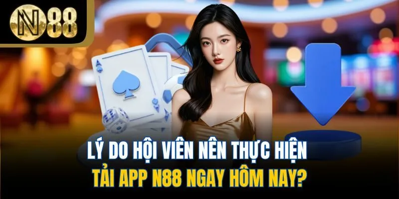 Lý do hội viên nên thực hiện tải app N88 ngay hôm nay?