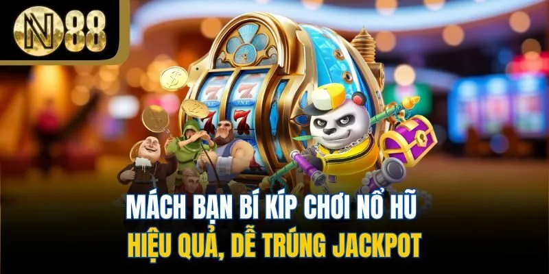 Mách bạn bí kíp chơi Nổ hũ hiệu quả, dễ trúng jackpot