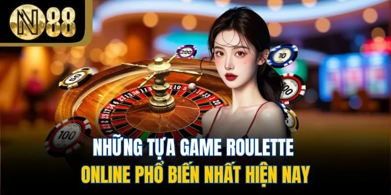 Những tựa game Roulette online phổ biến nhất hiện nay