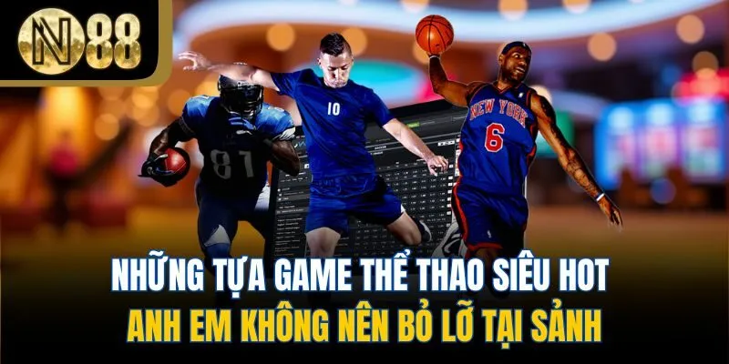 Những tựa game thể thao siêu hot anh em không nên bỏ lỡ tại sảnh