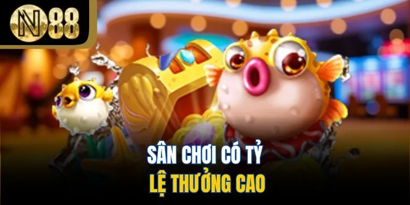 Sân chơi có tỷ lệ thưởng cao