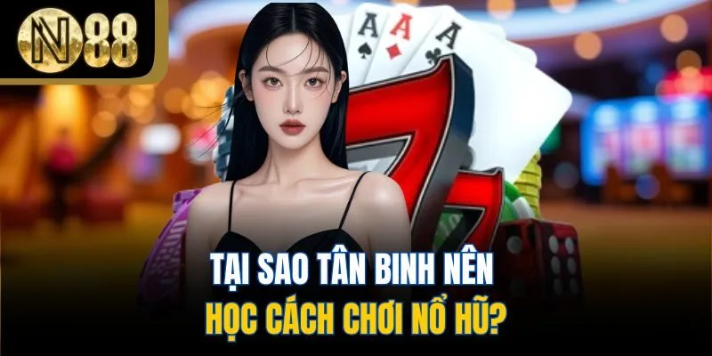 Tại sao tân binh nên học cách chơi nổ hũ?