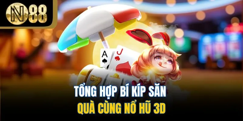 Tổng hợp bí kíp săn quà cùng nổ hũ 3D