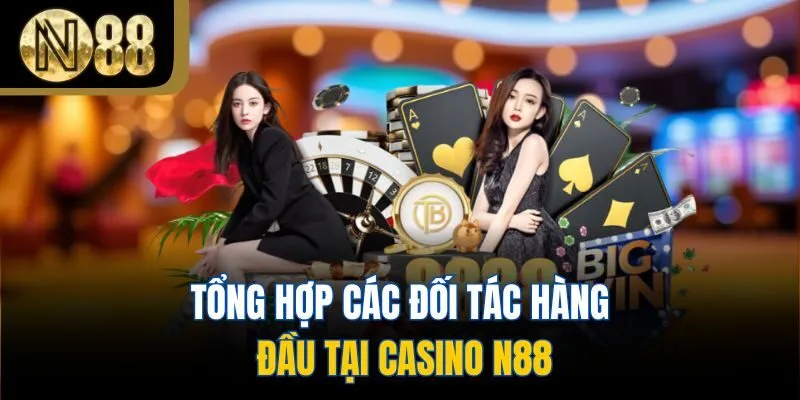 Tổng hợp các đối tác hàng đầu tại casino N88