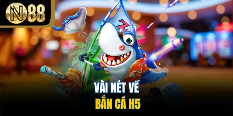 Vài nét về bắn cá h5